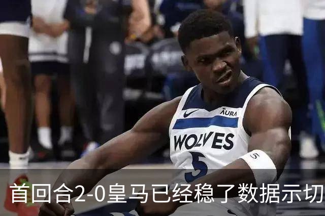 首回合2-0皇马已经稳了?数据示切尔西尚存生机